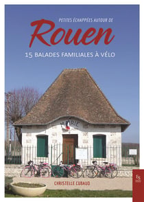 Petites échappées autour de Rouen : 15 balades familiales à vélo