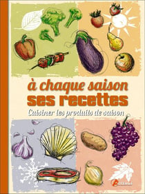 À chaque saison ses recettes - cuisiner les produits de saison