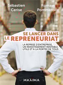 Se lancer dans le repreneuriat : La reprise d'entreprise, un investissement rentable, utile et à la portée de tous