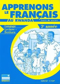 Apprenons le français au rwanda - langage, lecture-écriture - 3e année - guide du maître