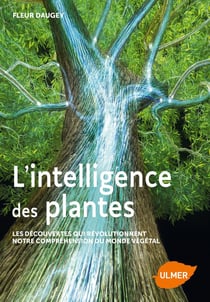 L'intelligence des plantes - les découvertes qui révolutionnent notre compréhension du monde végétal