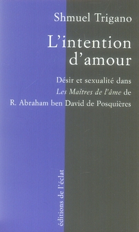 L'intention d'amour - désir et sexualité dans les maîtres de l'âme de r. abraham ben david de posquiéres
