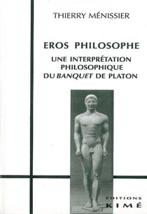 Eros philosophe - une interprétation philosophique du Banquet de Platon