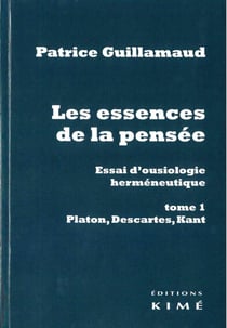 Les essences de la pensée - essai d'ousiologie herméneutique Tome 1 : Platon, Descartes, Kant