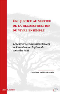 Une Justice au service de la reconstruction du vivre ensemble : Les enjeux des juridictions Gacaca au Rwanda après le génocide contre les Tutsi