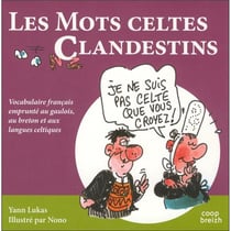 Les mots celtes clandestins - vocabulaire français, emprunté au gaulois, au breton et aux langues celtiques