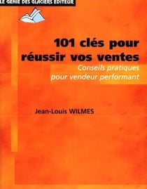 101 clés pour réussir vos ventes - conseils pratiques pour vendeur performant