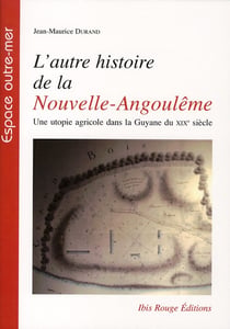 L'autre histoire de la Nouvelle-Angoulême - une utopie agricole dans la Guyane du XIX siècle