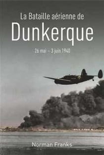La bataille aérienne de Dunkerque - 26 mai - 3 juin 1940