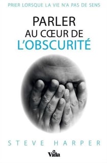 Parler au coeur de l'obscurité - prier lorsque la vie n'a pas de sens