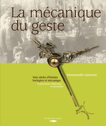 La mecanique du geste - trois siècles d'histoire horlogère et mécanique à saint-nicolas d'aliermont en normandie