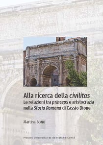 Alla ricerca della civilitas : Le relazioni tra princeps e aristocrazia nella Storia Romana di Cassio Dione