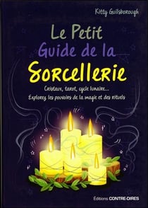 Le petit guide de la sorcellerie - cristaux, tarot, cycle lunaire... Explorez les pouvoirs de la magie et des rituels