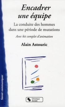 Encadrer une équipe - la conduite des hommes dans une période en mutations