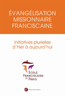 Évangelisation missionnaire franciscaine - initiatives plurielles d'hier à aujourd'hui