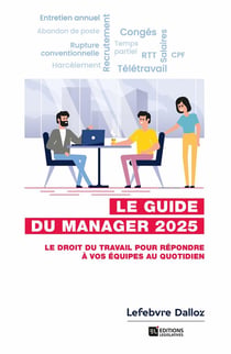 Guide du manager 2025. 8e éd. - Le droit du travail pour répondre à vos équipes au quotidien