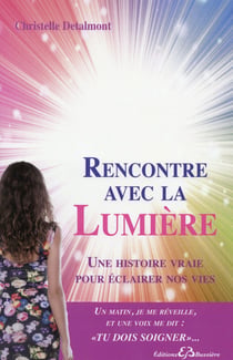 Rencontre avec la lumière - une histoire vraie pour éclairer nos vies