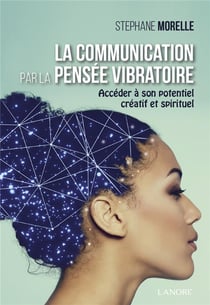 La communication par la pensée vibratoire - accéder à son potentiel créatif et spirituel