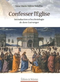 Confesser l'église - introduction à l'ecclésiologie de dom guéranger