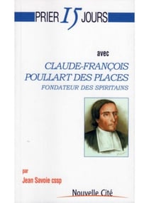 Prier 15 jours avec... : Claude-François Poullart des places, fondateur des spiritains