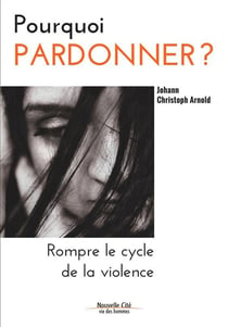 Pourquoi pardonner ? - rompre le cycle de la violence