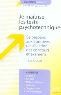 JE MAITRISE LES TESTS PSYCHOTECHNIQUES. SE PREPARER AUX EPREUVES DE SELECTI