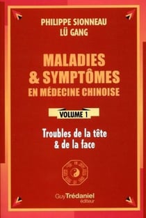 Maladies & symptômes en médecine chinoise Tome 1 : troubles de la tête & de la face