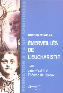 Emerveilles de l'eucharistie - avec jean-paul ii et therese de lisieux