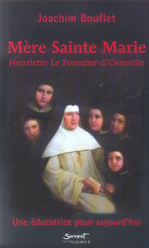 Mere sainte marie : henriette le forestier d'osseville - une educatrice pour aujourd'hui