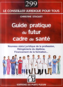 Guide pratique du futur cadre de santé - nouveau statut juridique de la profession, réingénierie du diplôme, financement de la formation