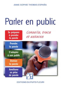 Parler en public - conseils, trucs et astuces pour... se préparer à prendre la parole, prendre la parole, s'adapter à son public, donner la parole, améliorer sa prise de parole