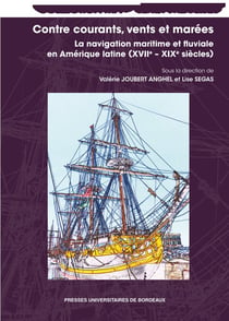 Contre courants, vents et marées : La navigation maritime et fluviale en Amérique latine (XVIIe - XIXe siècles)