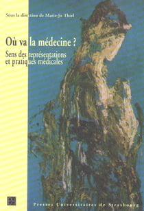 Où va la médecine ? : sens des représentations et pratiques médicales : SENS DES REPRÉSENTATIONS ET PRATIQUES MÉDICALES