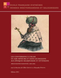 Les conversions à l'islam en asie mineure, dans les balkans et dans le monde musulman - comparaisons et perspectives - actes du colloque de l'école française d'athènes, 26-28 avril 2012