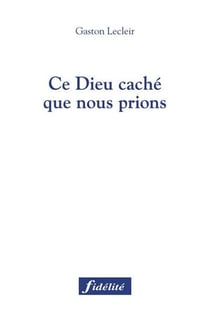 Ce Dieu caché que nous prions.