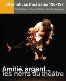 ALTERNATIVES THEATRALES Tome 126/7 : amitié et argent... les nerfs du théâtre