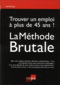 trouver un emploi à plus de 45 ans ! la méthode brutale