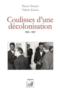 Coulisses d'une décolonisation, 1945-1967