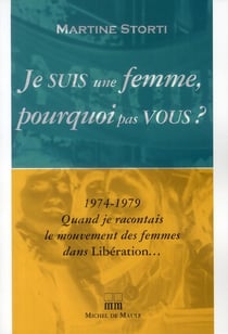 Je suis une femme, pourquoi pas vous ? 1974-1979 quand je racontais le mouvement des femmes dans libération...