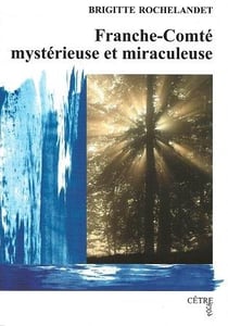 Franche-comte mysterieuse et miraculeuse