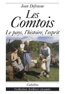 LES COMTOIS, LE PAYS, L'HISTOIRE, L'ESPRIT