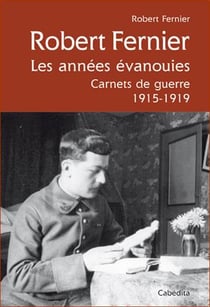 Robert fernier, les années évanouies - carnets de guerre 1915-1919
