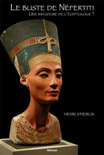 Le Buste de Néfertiti. Une imposture de l'égyptologie ?