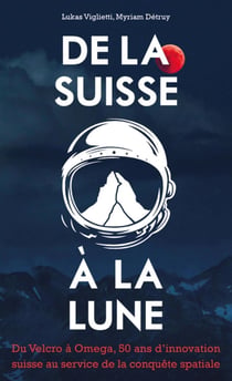De la Suisse à la Lune - du velcro à oméga, 50 ans d'innovation suisse au service de la conquête spatiale