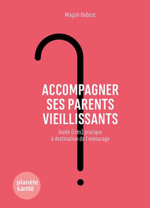 Accompagner ses parents vieillissants - guide (très) pratique à destination de l'entourage