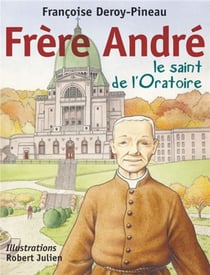 Frère André - le saint de l'oratoire