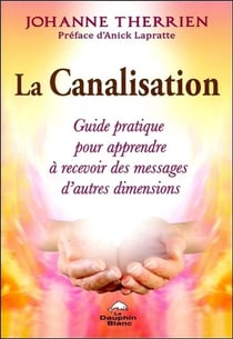La canalisation - guide pratique pour apprendre à recevoir des messages d'autres dimensions