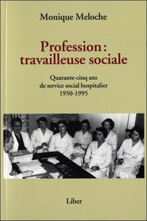 Profession : travailleuse sociale - quarante-cinq ans de service social hospitalier 1950-1995