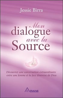 Mon dialogue avec la source - découvrez une conversation extraordinaire entre une femme et la face féminine de Dieu