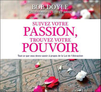 Suivez votre passion, trouvez votre pouvoir - tout ce que vous devez savoir à propos de la loi de l'attraction